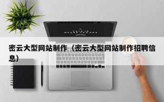 湖北密云大型网站制作（密云大型网站制作招聘信息）